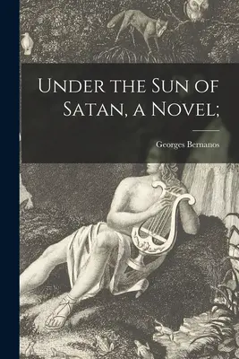 Sotto il sole di Satana, un romanzo; - Under the Sun of Satan, a Novel;