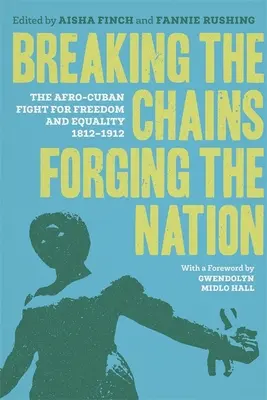 Spezzare le catene, forgiare la nazione: La lotta degli afrocubani per la libertà e l'uguaglianza, 1812-1912 - Breaking the Chains, Forging the Nation: The Afro-Cuban Fight for Freedom and Equality, 1812-1912