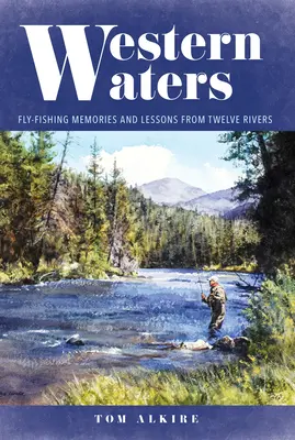 Acque occidentali: Ricordi e lezioni di pesca a mosca da dodici fiumi - Western Waters: Fly-Fishing Memories and Lessons from Twelve Rivers