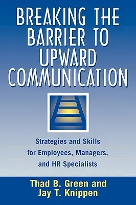 Rompere la barriera della comunicazione verso l'alto: Strategie e competenze per dipendenti, manager e specialisti delle risorse umane - Breaking the Barrier to Upward Communication: Strategies and Skills for Employees, Managers, and HR Specialists
