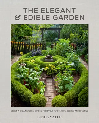 Il giardino elegante e commestibile: Progettare un orto da sogno per adattarlo alla vostra personalità, ai vostri desideri e al vostro stile di vita - The Elegant and Edible Garden: Design a Dream Kitchen Garden to Fit Your Personality, Desires, and Lifestyle