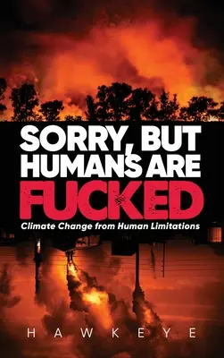 Spiacente, ma gli esseri umani sono fottuti: Il cambiamento climatico a causa dei limiti umani - Sorry, but Humans are fucked: Climate Change from Human Limitations