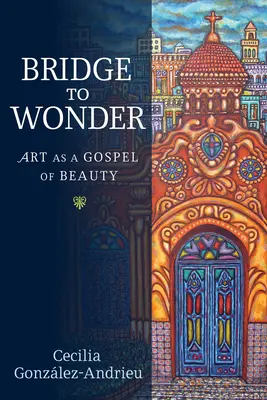 Il ponte della meraviglia: L'arte come Vangelo della Bellezza - Bridge to Wonder: Art as a Gospel of Beauty
