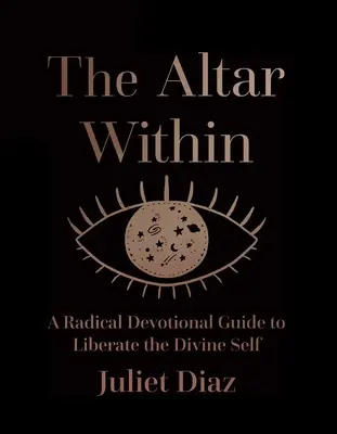 L'altare interiore: Una guida devozionale radicale per liberare il Sé divino - The Altar Within: A Radical Devotional Guide to Liberate the Divine Self