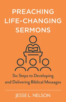 Predicare sermoni che cambiano la vita: Sei passi per sviluppare e consegnare messaggi biblici - Preaching Life-Changing Sermons: Six Steps to Developing and Delivering Biblical Messages