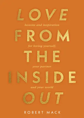 L'amore dall'interno: Lezioni e ispirazioni per amare se stessi, la propria vita e gli altri - Love from the Inside Out: Lessons and Inspiration for Loving Yourself, Your Life, and Each Other