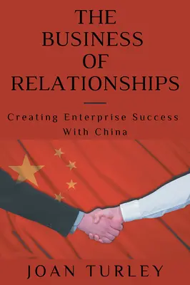 Il business delle relazioni: Creare un successo aziendale con la Cina - The Business of Relationships: Creating Enterprise Success With China