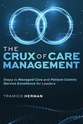 Il nocciolo della gestione dell'assistenza: Passi verso la gestione dell'assistenza e l'eccellenza dei servizi incentrati sul paziente per i dirigenti - The Crux of Care Management: Steps to Managed Care and Patient-Centric Service Excellence for Leaders