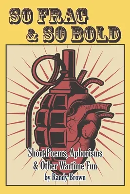 So Frag & So Bold: Brevi poesie, aforismi e altri divertimenti del tempo di guerra - So Frag & So Bold: Short Poems, Aphorisms & Other Wartime Fun