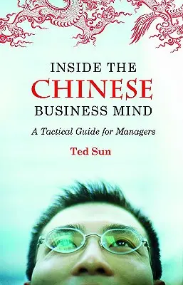 Dentro la mente imprenditoriale cinese: Guida tattica per manager - Inside the Chinese Business Mind: A Tactical Guide for Managers