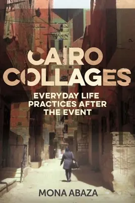 Collage del Cairo: Pratiche di vita quotidiana dopo l'evento - Cairo Collages: Everyday Life Practices After the Event