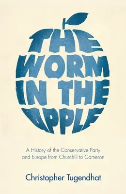 Il verme nella mela: Storia del partito conservatore e dell'Europa da Churchill a Cameron - The Worm in the Apple: A History of the Conservative Party and Europe from Churchill to Cameron