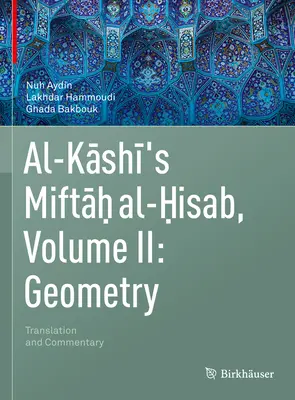 Il Miftah Al-Hisab di Al-Kashi, Volume II: Geometria: Traduzione e commento - Al-Kashi's Miftah Al-Hisab, Volume II: Geometry: Translation and Commentary