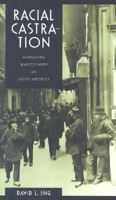 Castrazione razziale: La gestione della mascolinità nell'America asiatica - Racial Castration: Managing Masculinity in Asian America