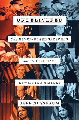 Non consegnato: I discorsi mai ascoltati che avrebbero riscritto la storia - Undelivered: The Never-Heard Speeches That Would Have Rewritten History