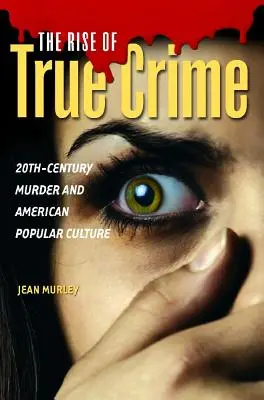 L'ascesa del vero crimine: Omicidio del XX secolo e cultura popolare americana - The Rise of True Crime: Twentieth Century Murder and American Popular Culture