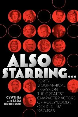 Protagonisti anche... Quaranta saggi biografici sui più grandi attori caratteristi dell'epoca d'oro di Hollywood, 1930-1965 - Also Starring... Forty Biographical Essays on the Greatest Character Actors of Hollywood's Golden Era, 1930-1965