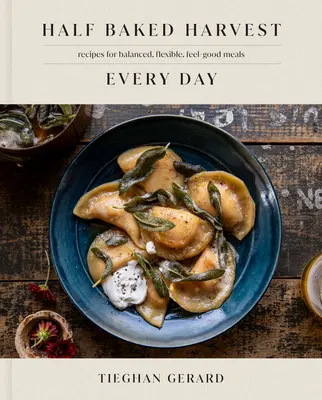 Half Baked Harvest Every Day: Ricette per pasti equilibrati, flessibili e piacevoli: Un libro di cucina - Half Baked Harvest Every Day: Recipes for Balanced, Flexible, Feel-Good Meals: A Cookbook