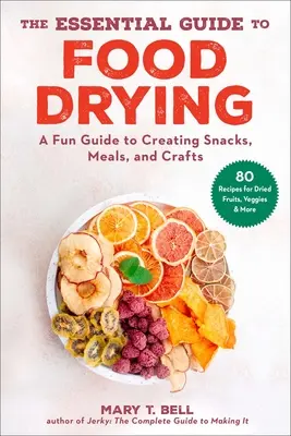 Guida essenziale all'essiccazione degli alimenti: Una guida divertente per creare spuntini, pasti e oggetti di artigianato - The Essential Guide to Food Drying: A Fun Guide to Creating Snacks, Meals, and Crafts