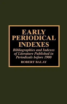Indici dei primi periodici: Bibliografie e indici della letteratura pubblicata nei periodici prima del 1900 - Early Periodical Indexes: Bibliographies and Indexes of Literature Published in Periodicals before 1900