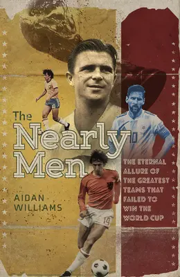 I quasi uomini: Le più grandi squadre che non hanno mai vinto la Coppa del Mondo - The Nearly Men: The Greatest Teams Never to Win the World Cup