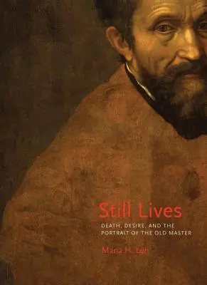 Still Lives: Morte, desiderio e ritratto dell'antico maestro - Still Lives: Death, Desire, and the Portrait of the Old Master