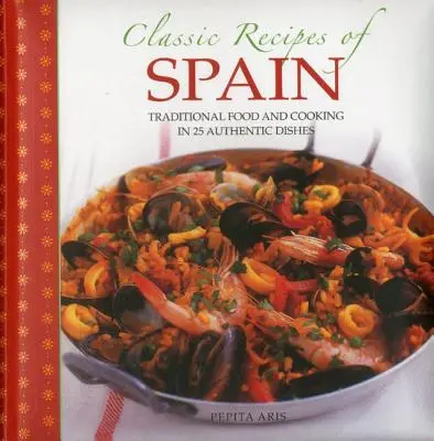 Ricette classiche della Spagna: Cibo e cucina tradizionali in 25 piatti autentici - Classic Recipes of Spain: Traditional Food and Cooking in 25 Authentic Dishes
