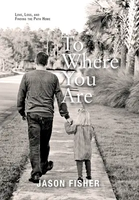 Per dove sei: Amore, perdita e ricerca del cammino verso casa - To Where You Are: Love, Loss, and Finding the Path Home