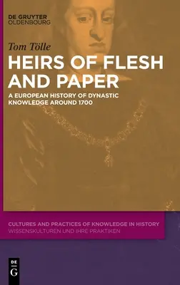 Eredi di carne e di carta: Una storia europea del sapere dinastico intorno al 1700 - Heirs of Flesh and Paper: A European History of Dynastic Knowledge Around 1700
