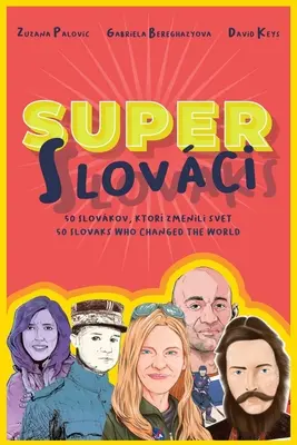 Super Slovacchi: 50 slovacchi che hanno cambiato il mondo - Super Slovaks: 50 Slovaks Who Changed the World