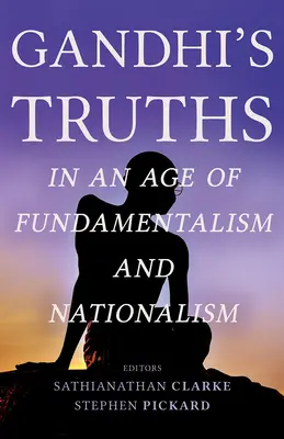 Le verità di Gandhi in un'epoca di fondamentalismo e nazionalismo - Gandhi's Truths in an Age of Fundamentalism and Nationalism