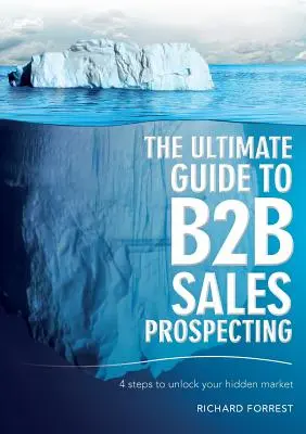 La guida definitiva alla prospezione delle vendite B2B: 4 passi per sbloccare il vostro mercato nascosto - The Ultimate Guide to B2B Sales Prospecting: 4 steps to unlock your hidden market