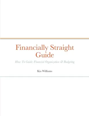 Guida finanziaria diretta: Guida finanziaria diretta: come prepararsi alla stagione fiscale: Organizzazione finanziaria e budgeting - Financially Straight Guide: Financially Straight How-To Guide: Financial Organization & Budgeting