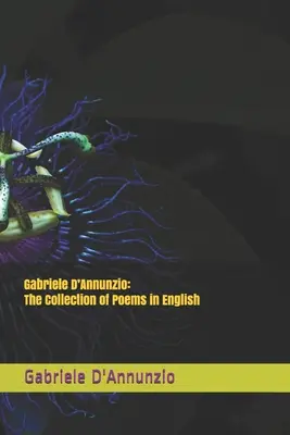 Gabriele D'Annunzio: La raccolta di poesie in inglese - Gabriele D'Annunzio: The Collection of Poems in English