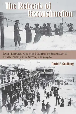 I ritiri della ricostruzione: Razza, tempo libero e politiche di segregazione sulla costa del New Jersey, 1865-1920 - The Retreats of Reconstruction: Race, Leisure, and the Politics of Segregation at the New Jersey Shore, 1865-1920