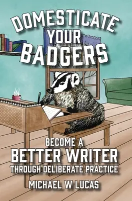 Addomesticare i tassi: Diventare uno scrittore migliore grazie alla pratica deliberata - Domesticate Your Badgers: Become a Better Writer through Deliberate Practice