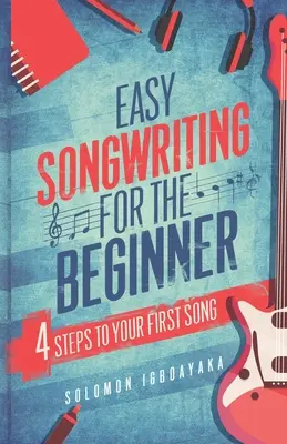 Canzone facile per i principianti: 4 passi per la tua prima canzone - Easy Songwriting for the Beginner: 4 Steps to Your First Song