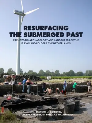 Riemergere il passato sommerso: Archeologia preistorica e paesaggi dei polder di Flevoland, Paesi Bassi - Resurfacing the Submerged Past: Prehistoric Archaeology and Landscapes of the Flevoland Polders, the Netherlands
