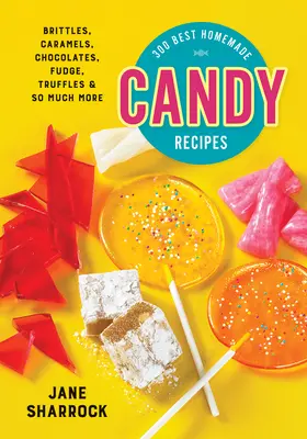 300 migliori ricette di dolci fatti in casa: Brittles, caramelle, cioccolatini, fudge, tartufi e tanto altro ancora - 300 Best Homemade Candy Recipes: Brittles, Caramels, Chocolates, Fudge, Truffles and So Much More