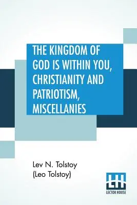 Il regno di Dio è dentro di voi, Cristianesimo e patriottismo, Miscellanee: Tradotte dall'originale russo e curate da Leo Wiener - The Kingdom Of God is Within You, Christianity and Patriotism, Miscellanies: Translated From The Original Russian And Edited By Leo Wiener