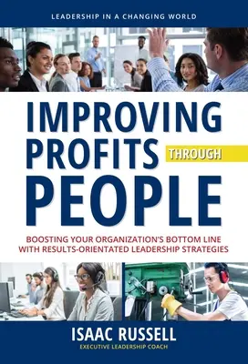 Migliorare i profitti attraverso le persone: Aumentare i profitti dell'organizzazione con strategie di leadership orientate ai risultati - Improving Profits Through People: Boosting Your Organization's Bottom Line with Results-Oriented Leadership Strategies