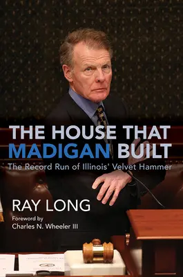 La casa che Madigan ha costruito: La corsa al record del martello di velluto dell'Illinois - The House That Madigan Built: The Record Run of Illinois' Velvet Hammer