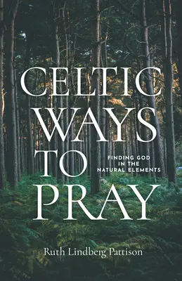 Modi celtici di pregare: Trovare Dio negli elementi naturali - Celtic Ways to Pray: Finding God in the Natural Elements