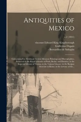 Antichità del Messico: Comprendente fac-simili di antiche pitture e geroglifici messicani, conservati nelle biblioteche reali di Parigi, Berl - Antiquities of Mexico: Comprising Fac-similes of Ancient Mexican Paintings and Hieroglyphics, Preserved in the Royal Libraries of Paris, Berl