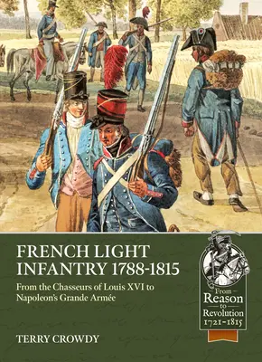Fanteria leggera francese 1784-1815: Dagli Chasseurs di Luigi XVI alla Grande Arme di Napoleone - French Light Infantry 1784-1815: From the Chasseurs of Louis XVI to Napoleon's Grande Arme