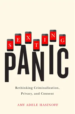 Panico da sexting: Ripensare criminalizzazione, privacy e consenso - Sexting Panic: Rethinking Criminalization, Privacy, and Consent
