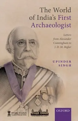 Il mondo del primo archeologo indiano: Lettere di Alexander Cunningham a Jdm Beglar - The World of India's First Archaeologist: Letters from Alexander Cunningham to Jdm Beglar