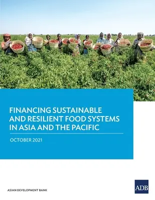 Finanziare sistemi alimentari sostenibili e resilienti in Asia e nel Pacifico - Financing Sustainable and Resilient Food Systems in Asia and the Pacific