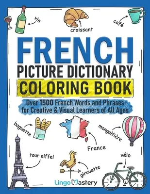 Dizionario illustrato francese da colorare: Oltre 1500 parole e frasi francesi per studenti creativi e visivi di tutte le età - French Picture Dictionary Coloring Book: Over 1500 French Words and Phrases for Creative & Visual Learners of All Ages