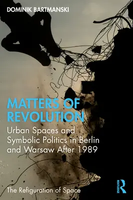 Questioni di rivoluzione: Spazi urbani e politica simbolica a Berlino e Varsavia dopo il 1989 - Matters of Revolution: Urban Spaces and Symbolic Politics in Berlin and Warsaw After 1989